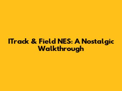 ITrack & Field NES: A Nostalgic Walkthrough