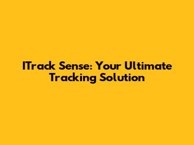 ITrack Sense: Your Ultimate Tracking Solution