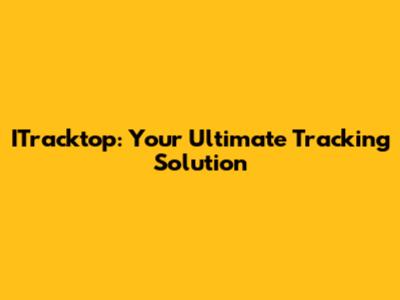 ITracktop: Your Ultimate Tracking Solution