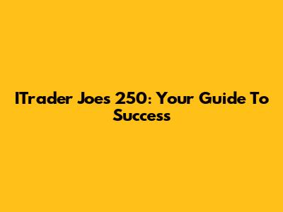 ITrader Joe's 250: Your Guide To Success