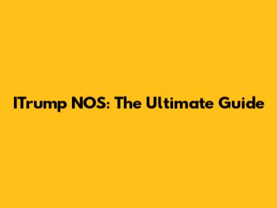 ITrump NOS: The Ultimate Guide