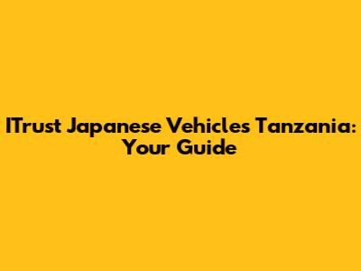ITrust Japanese Vehicles Tanzania: Your Guide