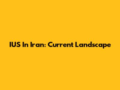 IUS In Iran: Current Landscape