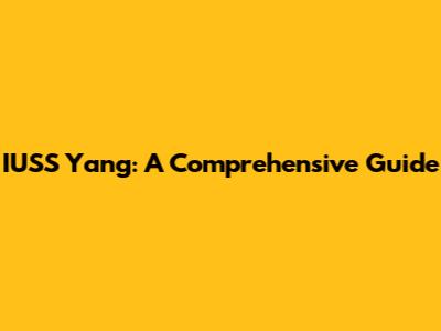 IUSS Yang: A Comprehensive Guide