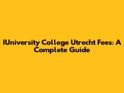 IUniversity College Utrecht Fees: A Complete Guide