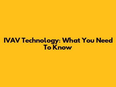 IVAV Technology: What You Need To Know