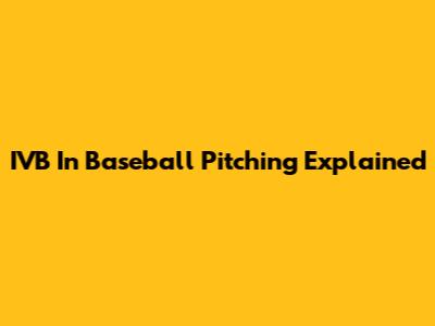 IVB In Baseball Pitching Explained