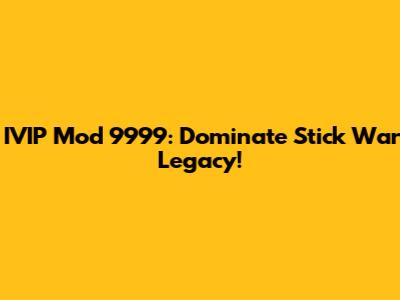 IVIP Mod 9999: Dominate Stick War Legacy!