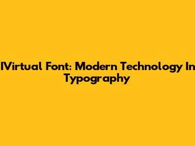 IVirtual Font: Modern Technology In Typography