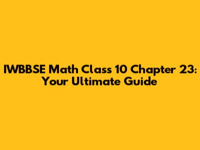 IWBBSE Math Class 10 Chapter 23: Your Ultimate Guide