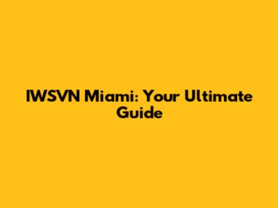 IWSVN Miami: Your Ultimate Guide