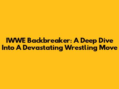 IWWE Backbreaker: A Deep Dive Into A Devastating Wrestling Move