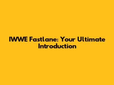 IWWE Fastlane: Your Ultimate Introduction