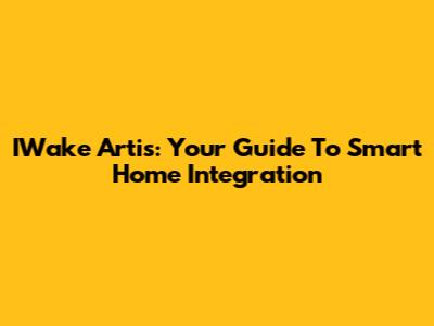 IWake Artis: Your Guide To Smart Home Integration