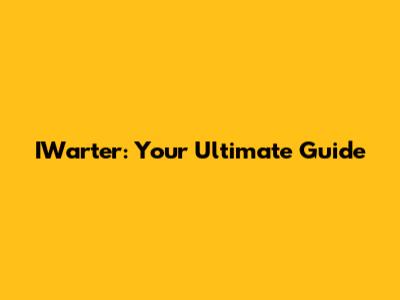 IWarter: Your Ultimate Guide