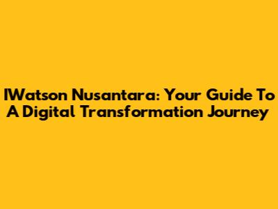 IWatson Nusantara: Your Guide To A Digital Transformation Journey