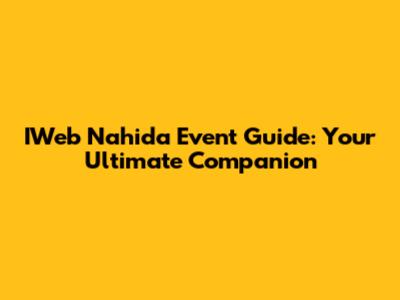 IWeb Nahida Event Guide: Your Ultimate Companion