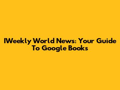 IWeekly World News: Your Guide To Google Books