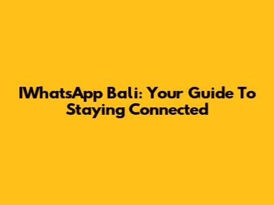 IWhatsApp Bali: Your Guide To Staying Connected