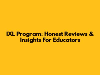 IXL Program: Honest Reviews & Insights For Educators