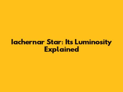 Iachernar Star: Its Luminosity Explained