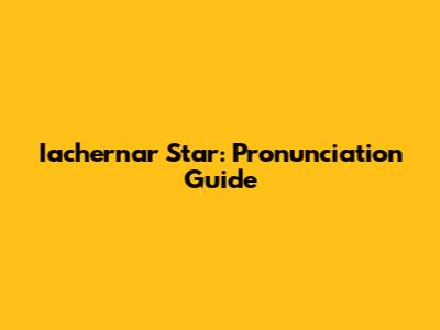 Iachernar Star: Pronunciation Guide
