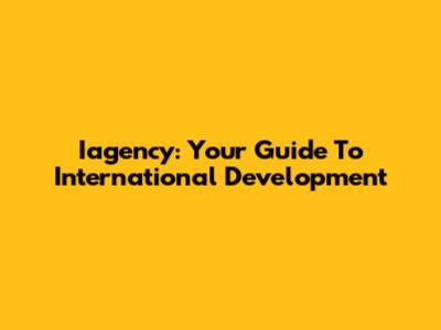 Iagency: Your Guide To International Development