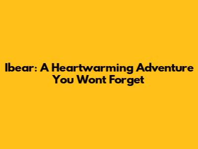 Ibear: A Heartwarming Adventure You Won't Forget