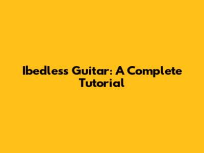 Ibedless Guitar: A Complete Tutorial