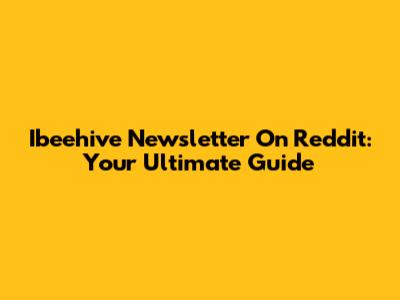 Ibeehive Newsletter On Reddit: Your Ultimate Guide