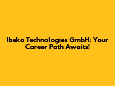 Ibeko Technologies GmbH: Your Career Path Awaits!