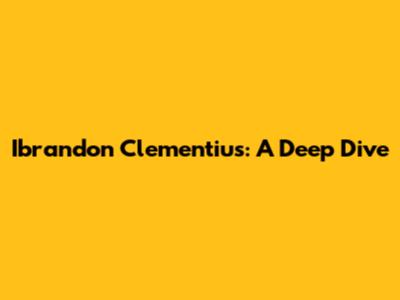 Ibrandon Clementius: A Deep Dive
