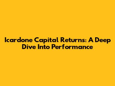 Icardone Capital Returns: A Deep Dive Into Performance