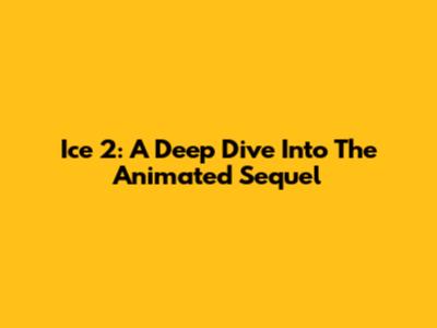 Ice 2: A Deep Dive Into The Animated Sequel