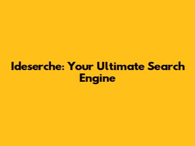 Ideserche: Your Ultimate Search Engine