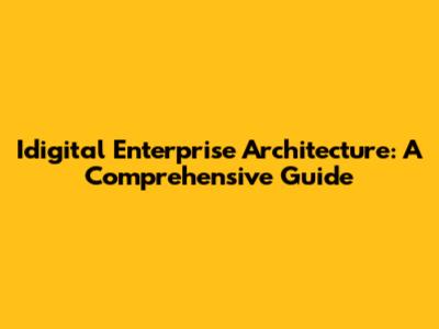 Idigital Enterprise Architecture: A Comprehensive Guide