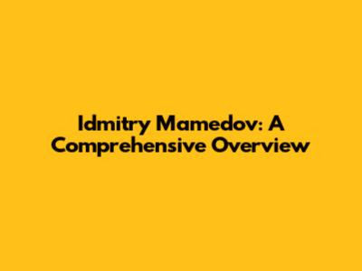 Idmitry Mamedov: A Comprehensive Overview