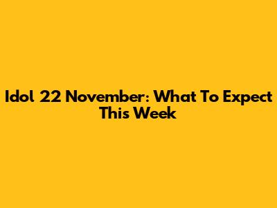 Idol 22 November: What To Expect This Week
