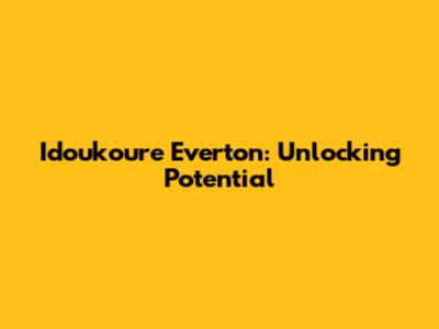 Idoukoure Everton: Unlocking Potential