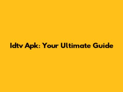 Idtv Apk: Your Ultimate Guide