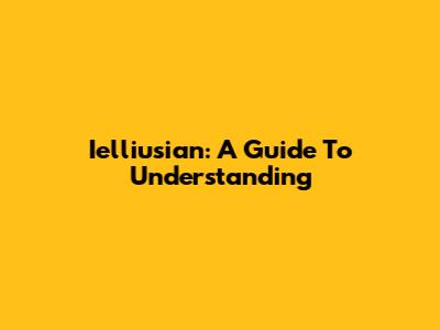 Ielliusian: A Guide To Understanding