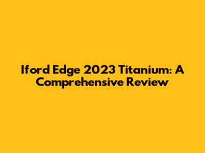 Iford Edge 2023 Titanium: A Comprehensive Review