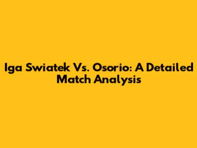 Iga Swiatek Vs. Osorio: A Detailed Match Analysis