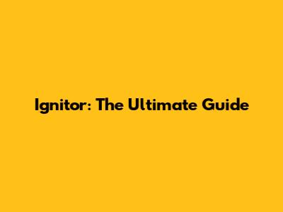 Ignitor: The Ultimate Guide