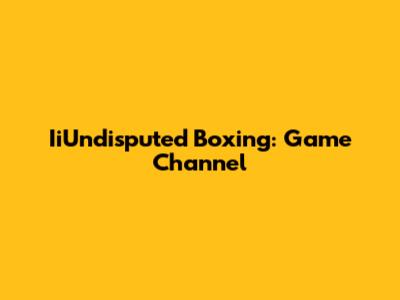 IiUndisputed Boxing: Game Channel