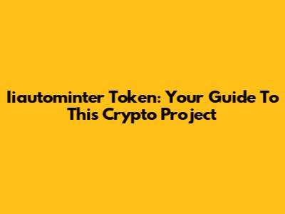 Iiautominter Token: Your Guide To This Crypto Project