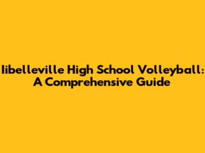 Iibelleville High School Volleyball: A Comprehensive Guide