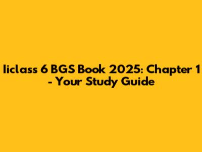 Iiclass 6 BGS Book 2025: Chapter 1 - Your Study Guide
