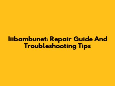 Iiibambunet: Repair Guide And Troubleshooting Tips