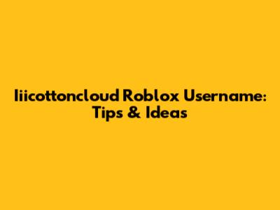 Iiicottoncloud Roblox Username: Tips & Ideas